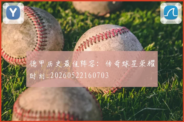 德甲历史最佳阵容:传奇球星荣耀时刻_20260522160703